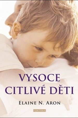 Vysoce citlivé děti - Jak pomoci svým dětem vzkvétat, když je svět zahlcuje