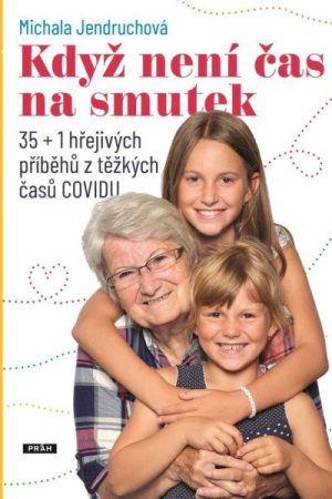 Když není čas na smutek - 35+1 hřejivých příběhů z těžkých časů COVIDu