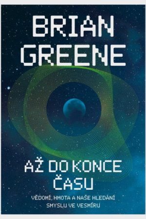 Až do konce času: Vědomí, hmota a naše hledání smyslu ve vesmíru