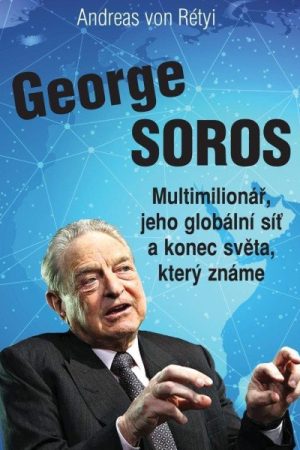 George Soros - Multimilionář, jeho globální síť a konec světa, který známe