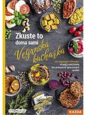 Zkuste to doma sami: Veganská kuchařka - 123 veganských alternativ: zdravěji a udržitelněji bez průmyslově zpracovaných výrobků
