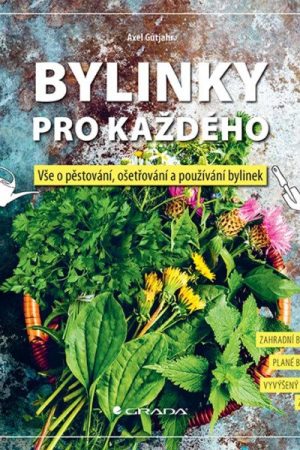 Bylinky pro každého - Vše o pěstování, ošetřování a používání bylinek
