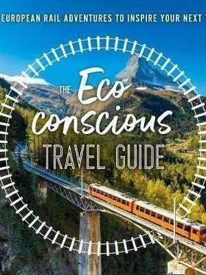 The Eco-Conscious Travel Guide : 30 European Rail Adventures to Inspire Your Next Trip