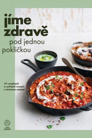 Jíme zdravě pod jednou pokličkou - 111 snadných a rychlých receptů s minimem nádobí