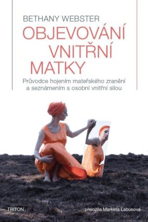 Objevování vnitřní matky - Průvodce hojením mateřského zranění a seznámením s osobní vnitřní silou