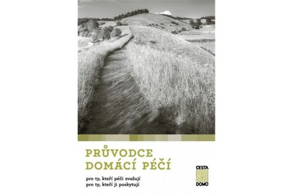 Průvodce domácí péčí pro ty, kteří péči zvažují, pro ty, kteří ji poskytují