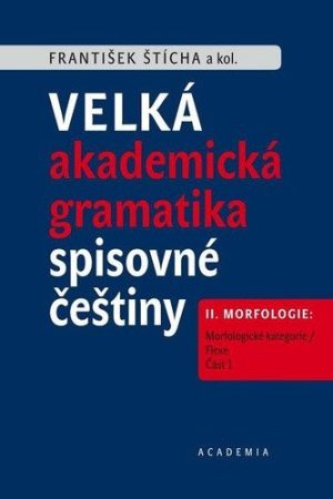 Velké akademické gramatika spisovné češtiny II. díl Morfologie: Morfologické kategorie / Flexe