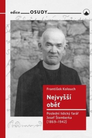 Nejvyšší oběť - Poslední lidický farář Josef Štemberka (1869-1942)