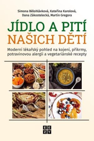 Jídlo a pití našich dětí - Moderní lékařský pohled na kojení, příkrmy, potravinovou alergii a vegetariánské recepty