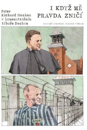 I když mě pravda zničí - Pater Richard Henkes v koncentračním táboře v Dachau