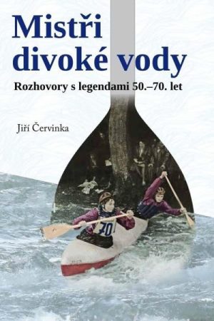 Mistři divoké vody - Rozhovory s legendami 50.-70. let