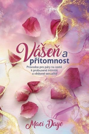 Vášeň a přítomnost - Průvodce pro páry na cestě k probuzené intimitě a vědomé sexualitě