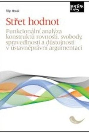 Střet hodnot - Funkcionální analýza konstruktů rovnosti, svobody, spravedlnosti a důstojnosti v ústavněprávní argumentaci