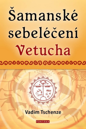 Šamanské sebeléčení Vetucha - Prastaré tajné učení ruských duchovních léčitelů