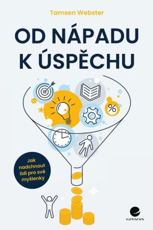 Od nápadu k úspěchu - Jak nadchnout lidi pro své myšlenky
