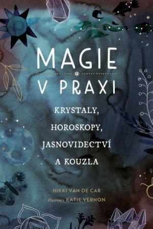 Magie v praxi - Krystaly, horoskopy, jasnovidectví a kouzla