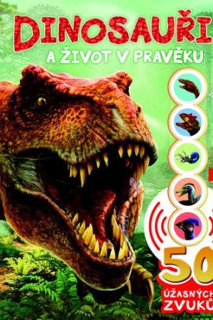 Dinosauři a život v pravěku - 50 úžasných zvuků