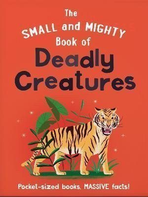 The Small and Mighty Book of Deadly Creatures: Pocket-sized books, massive facts!