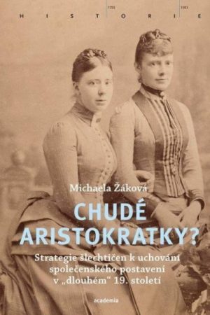 Chudé aristokratky? - Strategie šlechtičen k uchování společenského postavení v „dlouhém“ 19. století