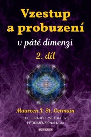 Vzestup a probuzení v páté dimenzi 2. díl - Jak se naučit zvládat své pětidimenzionální já