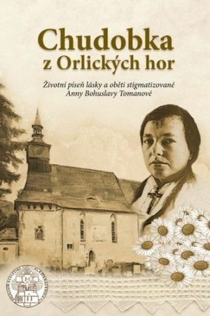 Chudobka z Orlických hor - Životní píseň lásky a oběti stigmatizované Anny Bohuslavy Tomanové