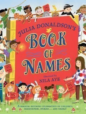 Julia Donaldson´s Book of Names: A Magical Rhyming Celebration of Children, Imagination, Stories . . . And Names!