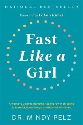 Fast Like a Girl: A Woman´s Guide to Using the Healing Power of Fasting to Burn Fat, Boost Energy, and Balance Hormones