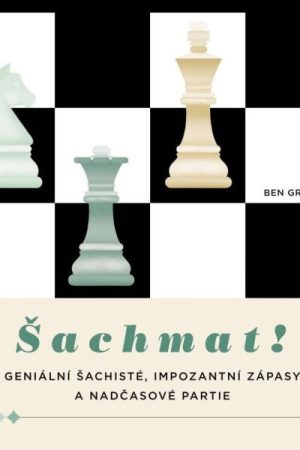 Šachmat! - Geniální šachisté, impozantní zápasy a nadčasové partie