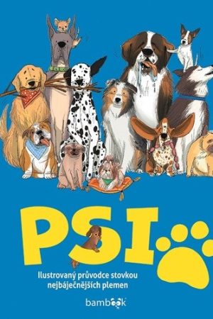 Psi - Ilustrovaný průvodce stovkou nejbáječnějších plemen