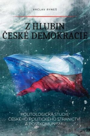 Z hlubin české demokracie - Politologická studie českého politického stranictví a postkomunismu