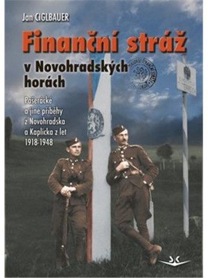 Finanční stráž v Novohradských horách - Pašerácké a jiné příběhy z Novohradska a Kaplicka z let 1918-1948