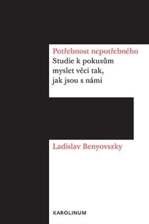 Potřebnost nepotřebného - Studie k pokusům myslet věci tak, jak jsou s námi