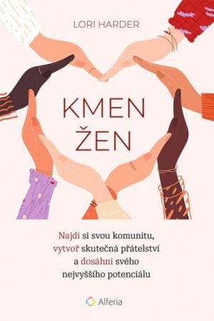 Kmen žen - Najdi si svou komunitu, vytvoř skutečná přátelství a dosáhni svého nejvyššího petenciálu