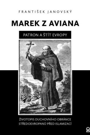 Marek z Aviana patron a štít Evropy - Životopis duchovního obránce Středoevropanů před islamizací