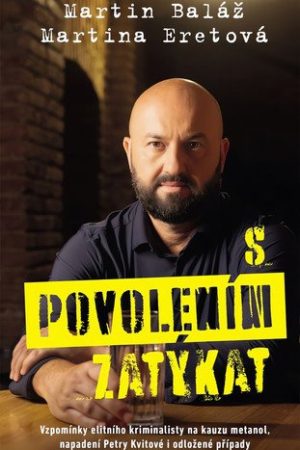 S povolením zatýkat - Vzpomínky elitního kriminalisty na kauzu metanol, napadení Petry Kvitové i odložené případy