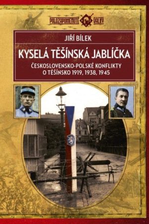 Kyselá těšínská jablíčka - Československo-polské konflikty o Těšínsko 1919, 1938, 1945