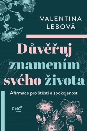 Důvěřuj znamením svého života - Afirmace pro štěstí a spokojenost