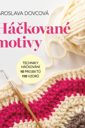 Háčkované motivy - Techniky háčkování, 10 projektů, 110 vzorů
