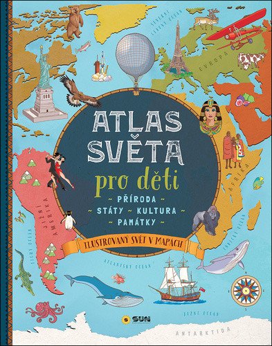Atlas světa pro děti - Příroda, Státy, Kultura, Památky