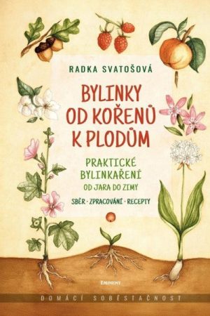 Bylinky od kořenů k plodům - Praktické bylinkaření od jara do zimy