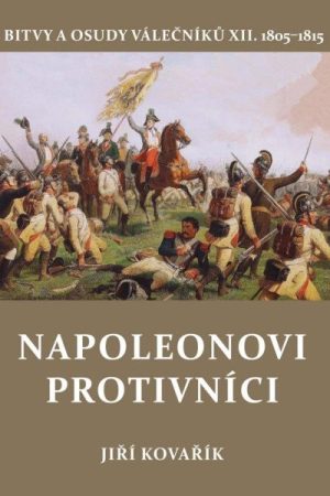 Napoleonovi protivníci - Bitvy a osudy válečníků XII.