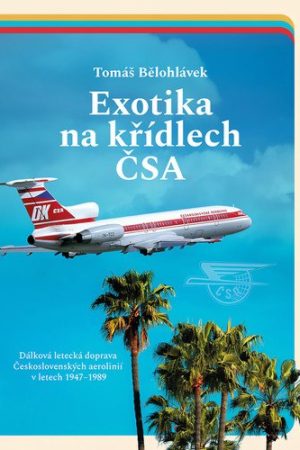 Exotika na křídlech ČSA - Dálková letecká doprava Československých aerolinií v letech 1947–1989