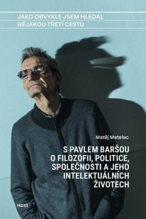 Jako obvykle jsem hledal nějakou třetí cestu - S Pavlem Baršou o myšlení, politice a jeho intelektuálních životech