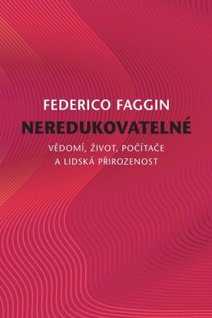 Neredukovatelné - Vědomí, život, počítače a lidská přirozenost