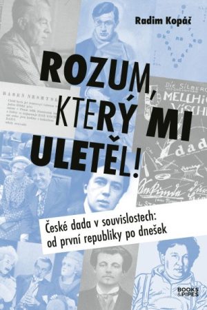 Rozum, který mi uletěl! - České dada v souvislostech od první republiky po dnešek