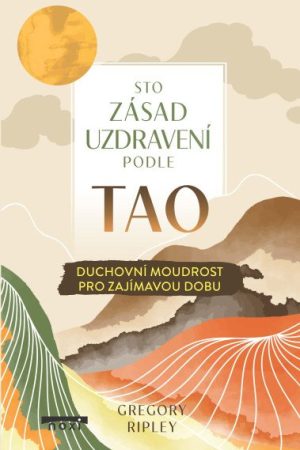 Sto zásad uzdravení podle TAO - Duchovní moudrost pro zajímavou dobu