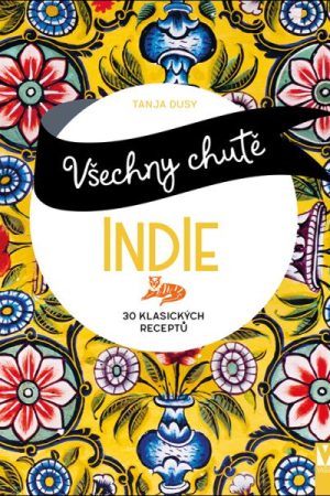 Všechny chutě Indie - 30 klasických receptů