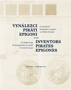 Vynálezci, piráti, epigoni - O počátcích fotografie na papíru ve střední Evropě