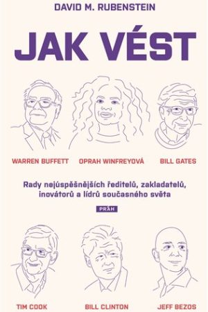 Jak vést - Rady nejúspěšnějších ředitelů, zakladatelů, inovátorů a lídrů současného světa