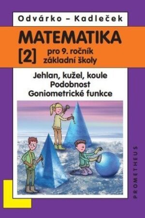 Matematika pro 9. roč. ZŠ - 2.díl (Jehlan, kužel, koule; Podobnost; Goniometrické funkce)